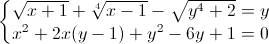 \left\{\begin{matrix}\sqrt{x+1}+\sqrt[4]{x-1}-\sqrt{y^{4}+2}=y\\x^{2}+2x(y-1)+y^{2}-6y+1=0\end{matrix}\right.