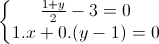 \left\{\begin{matrix}\frac{1+y}{2}-3=0\\1.x+0.(y-1)=0\end{matrix}\right.