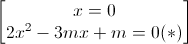 \begin{bmatrix}x=0\\2x^{2}-3mx+m=0(*)\end{bmatrix}