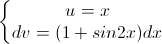 \left\{\begin{matrix}u=x\\dv=(1+sin2x)dx\end{matrix}\right.