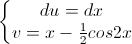 \left\{\begin{matrix}du=dx\\v=x-\frac{1}{2}cos2x\end{matrix}\right.