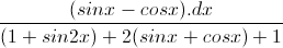 \frac{(sinx-cosx).dx}{(1+sin2x)+2(sinx+cosx)+1}