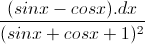 \frac{(sinx-cosx).dx}{(sinx+cosx+1)^{2}}