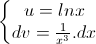 \left\{\begin{matrix}u=lnx\\dv=\frac{1}{x^{3}}.dx\end{matrix}\right.