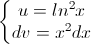 \left\{\begin{matrix}u=ln^{2}x\\dv=x^{2}dx\end{matrix}\right.