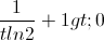 \frac{1}{tln2}+1>0