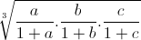 \sqrt[3]{\frac{a}{1+a}.\frac{b}{1+b}.\frac{c}{1+c}}