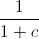 \frac{1}{1+c}