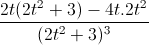 \frac{2t(2t^{2}+3)-4t.2t^{2}}{(2t^{2}+3)^{3}}