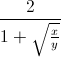 \frac{2}{1+\sqrt{\frac{x}{y}}}