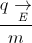 \frac{q\underset{E}{\rightarrow}}{m}