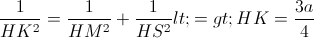 \frac{1}{HK^{2}}=\frac{1}{HM^{2}}+\frac{1}{HS^{2}}<=>HK=\frac{3a}{4}