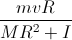 \frac{mvR}{MR^{2}+I}
