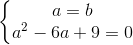 \left\{\begin{matrix} a=b\\a^{2}-6a+9=0 \end{matrix}\right.