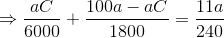 \Rightarrow \frac{aC}{6000}+\frac{100a-aC}{1800}=\frac{11a}{240}