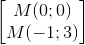 \begin{bmatrix} M(0;0)\\M(-1;3) \end{bmatrix}