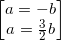 \small \begin{bmatrix} a=-b\\ a=\frac{3}{2}b \end{bmatrix}