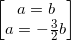 \small \begin{bmatrix} a=b\\ a=-\frac{3}{2}b \end{bmatrix}