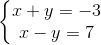 \left\{\begin{matrix} x+y=-3\\x-y=7 \end{matrix}\right.