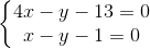 \left\{\begin{matrix} 4x-y-13=0\\x-y-1=0 \end{matrix}\right.