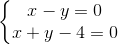 \left\{\begin{matrix} x-y=0\\x+y-4=0 \end{matrix}\right.