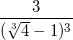 \small \frac{3}{(\sqrt[3]{4}-1)^{3}}