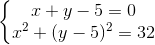 \left\{\begin{matrix} x+y-5=0\\x^{2}+(y-5)^{2}=32 \end{matrix}\right.