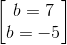 \begin{bmatrix} b=7\\b=-5 \end{bmatrix}