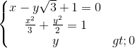 \left\{\begin{matrix} x-y\sqrt{3}+1=0\\\frac{x^{2}}{3}+\frac{y^{2}}{2}=1 \\y>0 \end{matrix}\right.