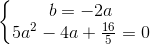 \left\{\begin{matrix} b=-2a\\5a^{2}-4a+\frac{16}{5}=0 \end{matrix}\right.