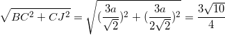 \small \sqrt{BC^{2}+CJ^{2}}=\sqrt{(\frac{3a}{\sqrt{2}})^{2}+(\frac{3a}{2\sqrt{2}})^{2}}=\frac{3\sqrt{10}}{4}