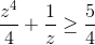 \frac{z^{4}}{4}+\frac{1}{z} \geq\frac{5}{4}