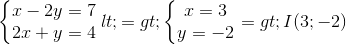 \left\{\begin{matrix} x-2y=7\\2x+y=4 \end{matrix}\right.<=> \left\{\begin{matrix} x=3\\ y=-2 \end{matrix}\right.=>I(3;-2)