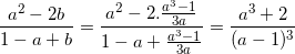 \small \frac{a^{2}-2b}{1-a+b}=\frac{a^{2}-2.\frac{a^{3}-1}{3a}}{1-a+\frac{a^{3}-1}{3a}}=\frac{a^{3}+2}{(a-1)^{3}}