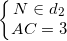 \small \left\{\begin{matrix} N\in d_{2}\\ AC=3 \end{matrix}\right.