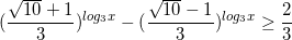 \small (\frac{\sqrt{10}+1}{3})^{log_{3}x}-(\frac{\sqrt{10}-1}{3})^{log_{3}x}\geq \frac{2}{3}