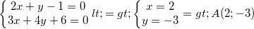 \small \left\{\begin{matrix} 2x+y-1=0\\3x+4y+6=0 \end{matrix}\right.<=>\left\{\begin{matrix} x=2\\y=-3 \end{matrix}\right.=>A(2;-3)