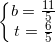 \small \left\{\begin{matrix} b=\frac{11}{5}\\t=\frac{6}{5} \end{matrix}\right.