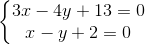 \left\{\begin{matrix} 3x-4y+13=0\\x-y+2=0 \end{matrix}\right.