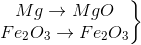 \left.\begin{matrix} Mg\rightarrow MgO\\ Fe_{2}O_{3}\rightarrow Fe_{2}O_{3} \end{matrix}\right\}