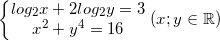 \small \left\{\begin{matrix} log_{2}x+2log_{2}y=3\\x^{2} +y^{4}=16 \end{matrix}\right.(x;y\in \mathbb{R})
