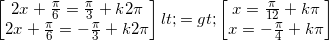 \small \begin{bmatrix} 2x+\small \frac{\pi }{6}=\frac{\pi }{3}+k2\pi \\2x+\small \frac{\pi }{6}= -\frac{\pi }{3}+k2\pi \end{bmatrix}<=>\begin{bmatrix} x=\frac{\pi }{12}+k\pi \\ x=-\frac{\pi }{4}+k\pi \end{bmatrix}