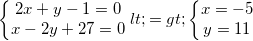 \small \left\{\begin{matrix} 2x+y-1=0\\ x-2y+27=0 \end{matrix}\right.<=>\left\{\begin{matrix} x=-5\\ y=11 \end{matrix}\right.