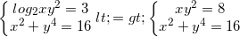 \small \left\{\begin{matrix} log_{2}xy^{2}=3\\x^{2} +y^{4}=16 \end{matrix}\right. <=> \left\{\begin{matrix} xy^{2}=8\\ x^{2} +y^{4}=16 \end{matrix}\right.