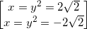 \small \begin{bmatrix} x=y^{2}=2\sqrt{2}\\ x=y^{2}=-2\sqrt{2} \end{bmatrix}