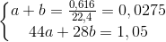 \left\{\begin{matrix} a+b=\frac{0,616}{22,4}=0,0275\\ 44a+28b=1,05 \end{matrix}\right.
