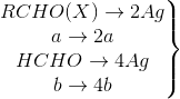 \left.\begin{matrix} RCHO(X)\rightarrow 2Ag\\ a\rightarrow 2a \\ HCHO\rightarrow 4Ag \\ b\rightarrow 4b \end{matrix}\right\}