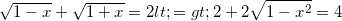 \small \sqrt{1-x}+\sqrt{1+x}=2<=>2+2\sqrt{1-x^{2}}=4