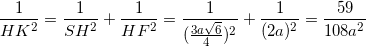 \small \frac{1}{HK^{2}}=\frac{1}{SH^{2}}+\frac{1}{HF^{2}}=\frac{1}{(\frac{3a\sqrt{6}}{4})^{2}}+\frac{1}{(2a)^{2}}=\frac{59}{108a^{2}}