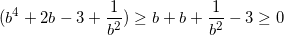 \small (b^{4}+2b-3+\frac{1}{b^{2}})\geq b+b+\frac{1}{b^{2}}-3\geq 0